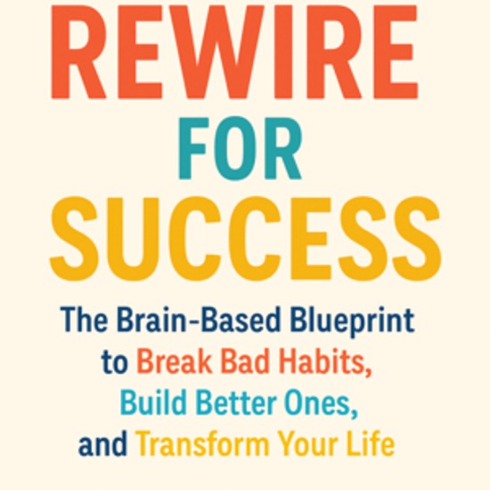Rewire for Success The Brain-Based Blueprint to Break Bad Habits Build Better Ones and Transform Your Life - cover