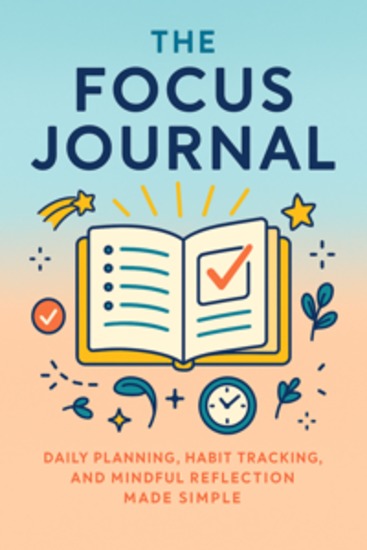 The Focus Journal Daily Planning Habit Tracking and Mindful Reflection Made Simple - cover