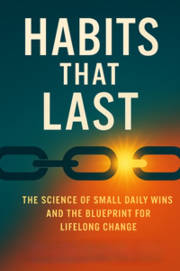 Habits That Last: The Science of Small Daily Wins and the Blueprint for Lifelong Change - cover
