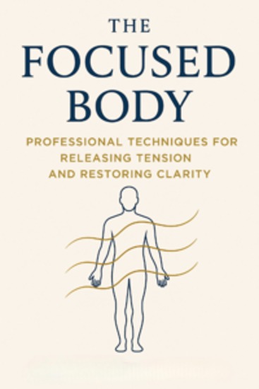 The Focused Body: Professional Techniques for Releasing Tension and Restoring Clarity - cover