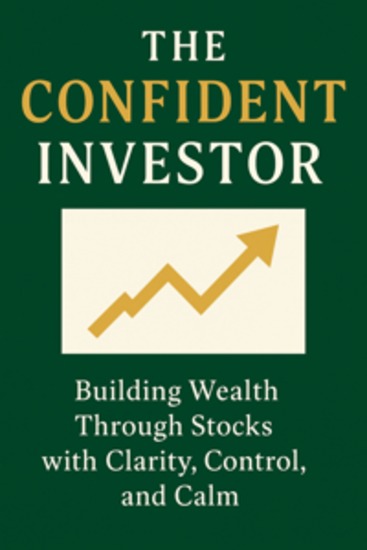 The Confident Investor: Building Wealth Through Stocks with Clarity Control and Calm - cover