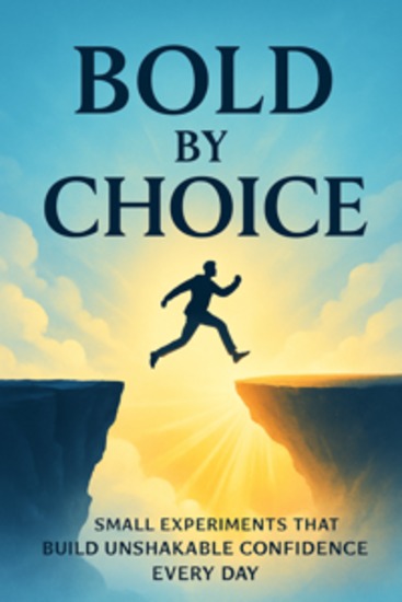 Bold by Choice Small Experiments That Build Unshakable Confidence Every Day - cover
