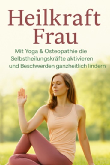 Heilkraft Frau Mit Yoga & Osteopathie die Selbstheilungskräfte aktivieren und Beschwerden ganzheitlich lindern - cover