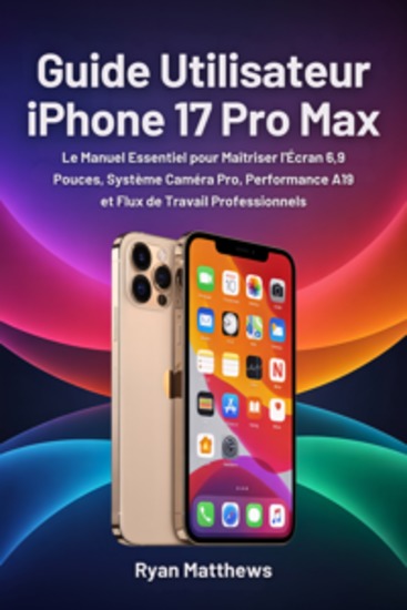 Guide Utilisateur iPhone 17 Pro Max - Le Manuel Essentiel pour Maîtriser l'Écran 69 Pouces Système Caméra Pro Performance A19 et Flux de Travail Professionnels - cover