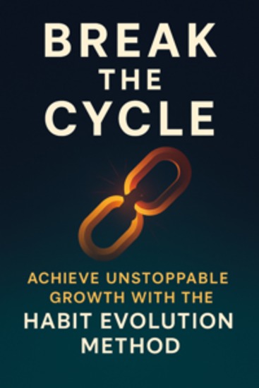 Break the Cycle: Achieve Unstoppable Growth with the Habit Evolution Method - cover