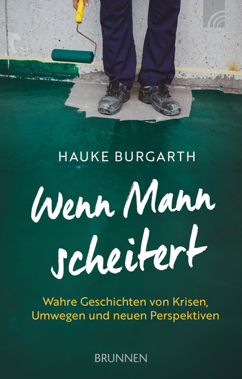Wenn Mann scheitert - Wahre Geschichten von Krisen Umwegen und neuen Perspektiven Männer berichten von Lebenskrisen und ihrem Scheitern und was ihnen geholfen hat neuen Lebensmut zu finden - cover