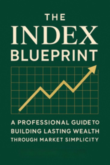 The Index Blueprint: A Professional Guide to Building Lasting Wealth Through Market Simplicity - cover