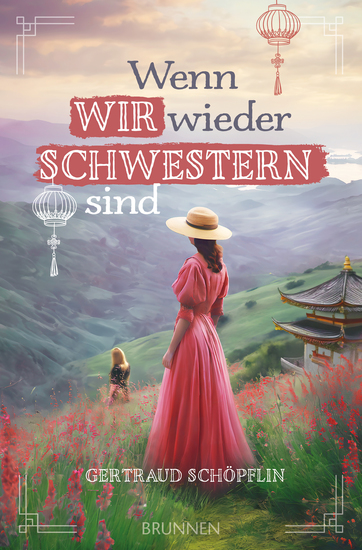 Wenn wir wieder Schwestern sind - Ein exzellent recherchierter historischer Liebesroman im China des 20 Jahrhunderts Über zwei Schwestern einen Betrug und Vergebung durch Glauben im Missionsumfeld - cover