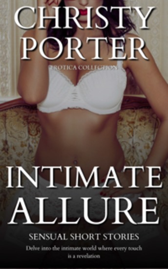 Intimate Allure - Sensual Short Stories - Delve into the intimate world where every touch is a revelation - cover