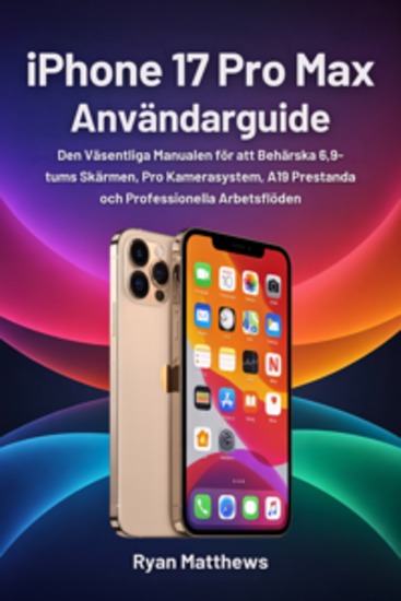 iPhone 17 Pro Max Användarguide - Den Väsentliga Manualen för att Behärska 69-tums Skärmen Pro Kamerasystem A19 Prestanda och Professionella Arbetsflöden - cover