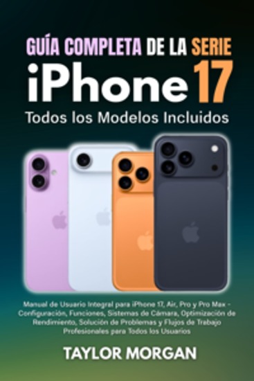 Guía Completa de la Serie iPhone 17: Todos los Modelos Incluidos - Manual de Usuario Integral para iPhone 17 Air Pro y Pro Max - Configuración Funciones Sistemas de Cámara Optimización de Rendimiento Solución de Problemas y Flujos de Trabajo Profesionales para Todos los Usuarios - cover