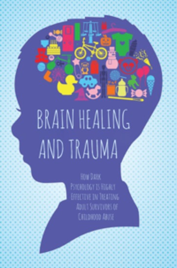 Brain Healing and Trauma - How Dark Psychology is Highly Effective in Treating Adult Survivors of Childhood Abuse - cover