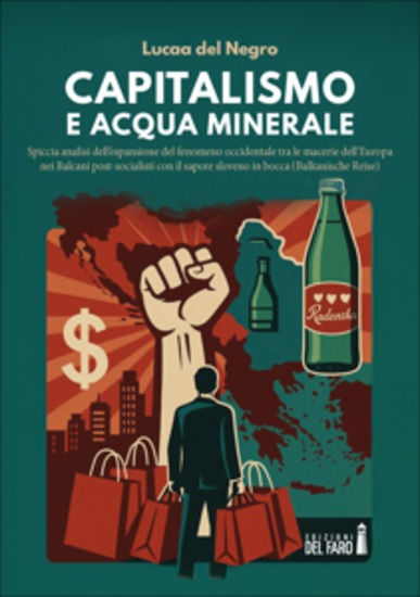 Capitalismo e acqua minerale - Spiccia analisi dell’espansione del fenomeno occidentale tra le macerie dell’Europa nei Balcani post-socialisti con il sapore sloveno in bocca (Balkanische Reise) - cover
