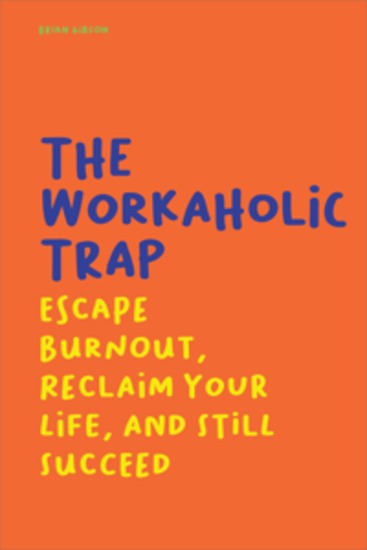 The Workaholic Trap - Escape Burnout Reclaim Your Life And Still Succeed - cover