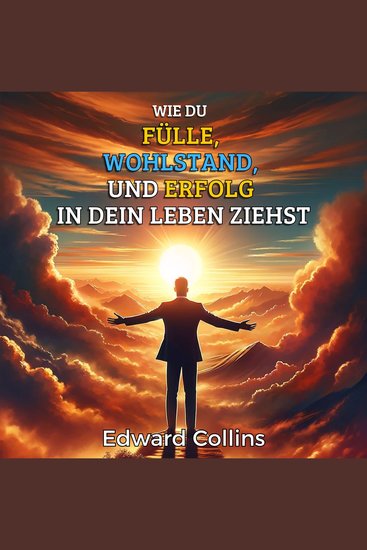 Wie du Fülle Wohlstand und Erfolg in dein Leben ziehst - Entdecke das Geheimnis um alles zu bekommen was du dir wünschst - cover
