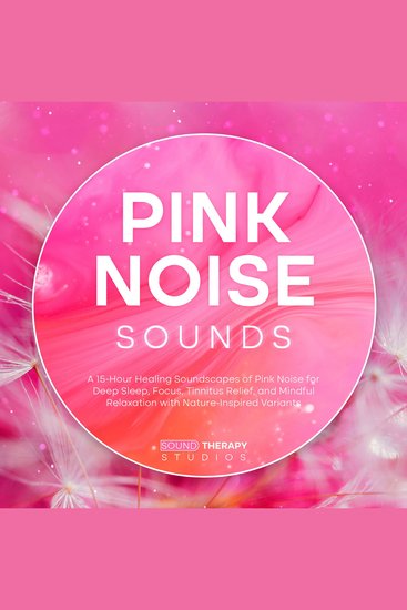 Pink Noise Sounds - A 15-Hour Healing Soundscapes of Pink Noise for Deep Sleep Focus Tinnitus Relief and Mindful Relaxation with Nature-Inspired Variants - cover