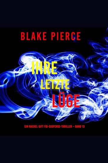 Ihre letzte Lüge (Ein Rachel Gift FBI-Suspense-Thriller – Band 13) - Erzählerstimme digital synthetisiert - cover