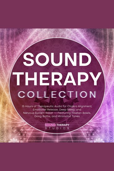 Sound Therapy Collection - 15 Hours of Therapeutic Audio for Chakra Alignment Emotional Release Deep Sleep and Nervous System Reset — Featuring Tibetan Bowls Gong Baths and Minimalist Tones - cover