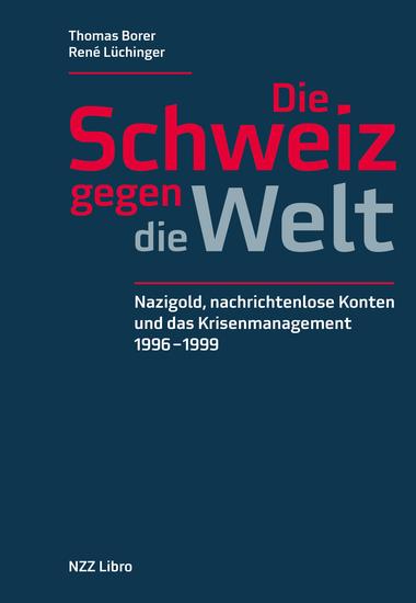 Die Schweiz gegen die Welt - Nazigold nachrichtenlose Konten und das Krisenmanagement 1996–1999 - cover