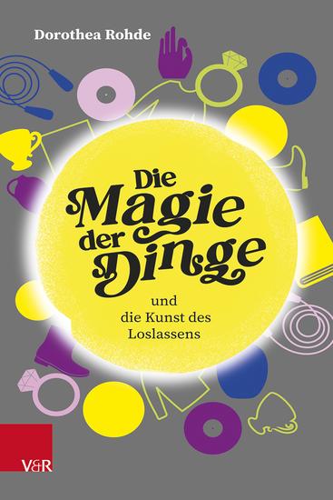 Die Magie der Dinge und die Kunst des Loslassens - Entrümpeln und Aufräumen für Zeiten der Veränderung - cover
