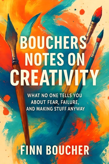 Bouchers Notes on Creativity - What No One Tells You About Fear Failure and Making Stuff Anyway - cover