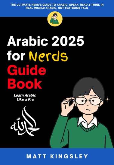 Arabic for Nerds Guide Book - The Ultimate Nerd's Guide to Arabic: Speak Read & Think in Real-World Arabic Not Textbook Talk - cover