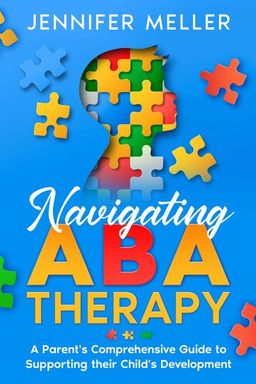 Navigating ABA Therapy - A Parent's Comprehensive Guide to Supporting their Child's Development - cover
