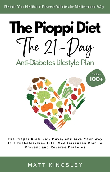 The Pioppi Diet The 21-Day Anti-Diabetes Lifestyle Plan - Pioppi Mediterranean Diet Diabetes Diet Weight Loss Healthy Eating Gluten-Free Dairy-FreeHealthy Recipes100+ Recipes - cover