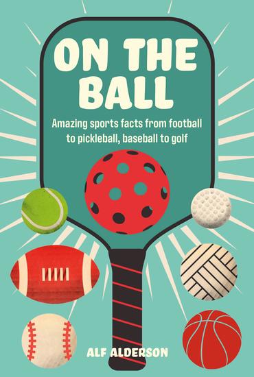 On the Ball - Amazing sports facts from football to pickleball baseball to golf - cover