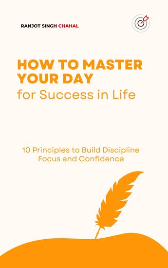 How to Master Your Day for Success in Life - 10 Principles to Build Discipline Focus and Confidence - cover