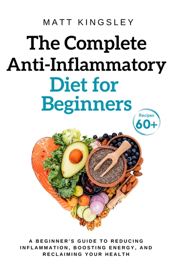 The Complete Anti-Inflammatory Diet for Beginners - Anti-Inflammatory RecipesHealthy EatingWeight Loss Recipe Book100 Recipes Recipes Included Contents Included - cover