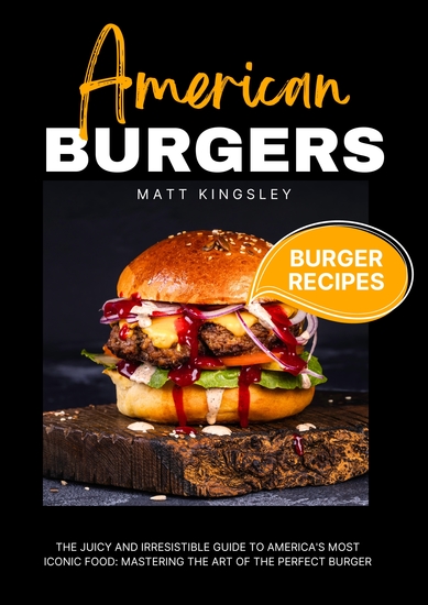 American Burgers - Burger Recipes American Burger Classic Burgers Homemade Burgers Gourmet Burgers BBQ Recipes Contents Included - cover