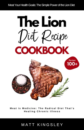 The Lion Diet Recipe Cookbook - Lion Diet Recipes Carnivore Diet Meat-Based Diet Red Meat Recipes Weight Loss Meal Prep Recipe Book Contents Included - cover