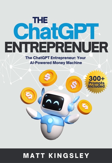 The ChatGPT Entrepreneur - ChatGPT ChatGPT Guide ChatGPT for Beginners Make Money with ChatGPT ChatGPT Money Making AI Tools - cover