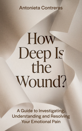 How Deep Is the Wound? - A Guide to Investigating Understanding and Resolving Your Emotional Pain - cover