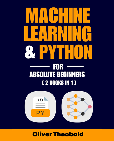 Machine Learning & Python for Absolute Beginners - A Hands-On Guide to Python Programming and Machine Learning from Scratch - cover
