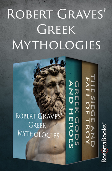 Robert Graves' Greek Mythologies - Greek Gods and Heroes and The Siege and Fall of Troy - cover