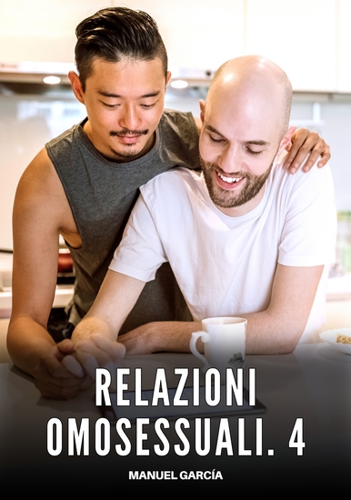 Relazioni Omosessuali 4 - Racconti Erotici Gay di Sesso Esplicito per Uomini Adulti - cover