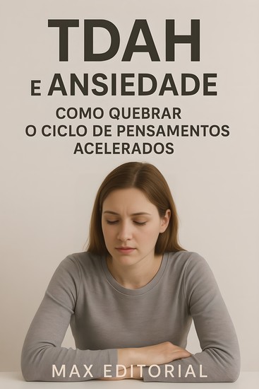 Tdah e Ansiedade Como Quebrar O Ciclo de Pensamentos Acelerados - cover