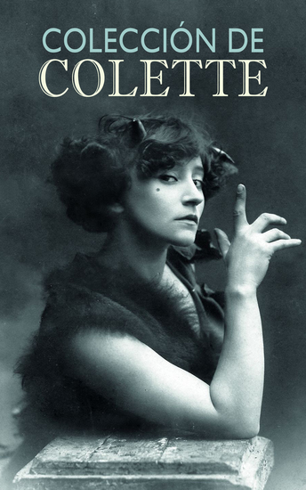 Colección de Colette - Los novelas de Claudine Gigi La vagabunda Grano verde El nacimiento del día Lo puro y lo impuro - cover