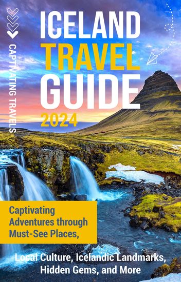 Iceland Travel Guide - Captivating Adventures through Must-See Places Local Culture Icelandic Landmarks Hidden Gems and More - cover