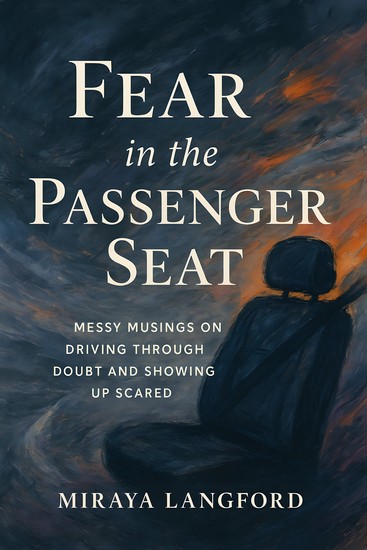 Fear in the Passenger Seat - Messy Musings on Driving Through Doubt and Showing Up Scared - cover