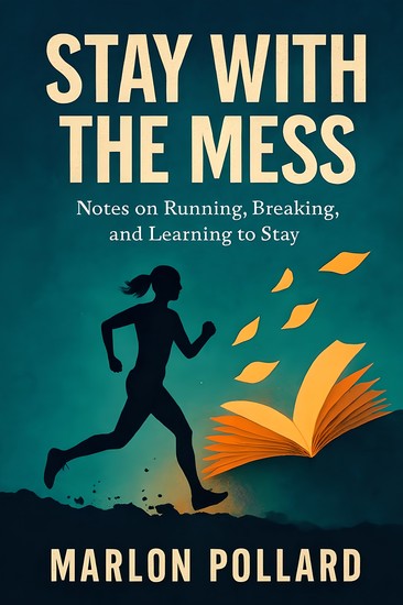 Stay With The Mess - Notes On Running Breaking And Learning To Stay - cover