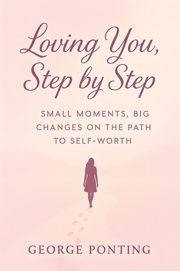 Loving You Step by Step - Small Moments Big Changes on the Path to Self-Worth - cover
