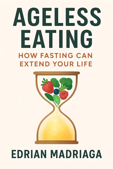 Ageless Eating How Fasting Can Extend Your Life - Unlock the Science of Longevity Cellular Repair and Vibrant Health Through Intermittent Fasting - cover