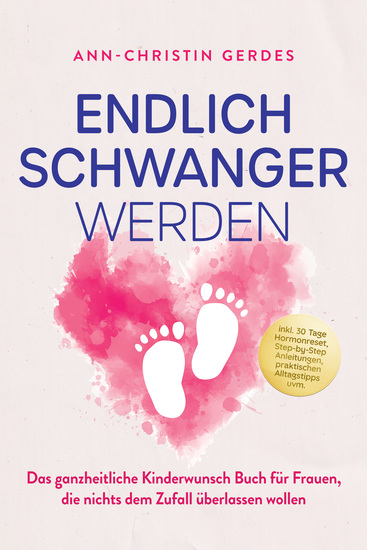 Endlich schwanger werden: Das ganzheitliche Kinderwunsch Buch für Frauen die nichts dem Zufall überlassen wollen – inkl 30 Tage Hormonreset Step-by-Step Anleitungen praktischen Alltagstipps uvm - cover