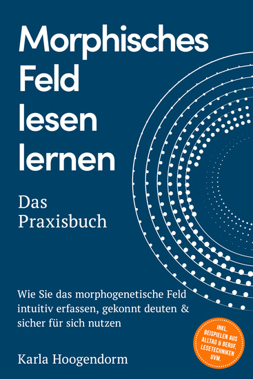 Morphisches Feld lesen lernen – Das Praxisbuch: Wie Sie das morphogenetische Feld intuitiv erfassen gekonnt deuten & sicher für sich nutzen – inkl Beispielen aus Alltag & Beruf Lesetechniken uvm - cover