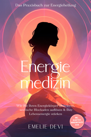 Energiemedizin - Das Praxisbuch zur Energieheilung: Wie Sie Ihren Energiekörper aktivieren seelische Blockaden auflösen & Ihre Lebensenergie stärken - inkl Selbsttest Morgenritualen uvm - cover