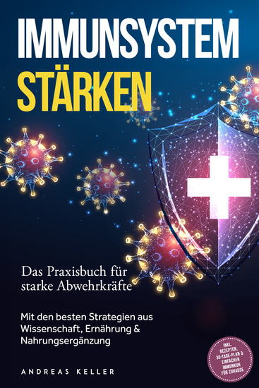 Immunsystem stärken: Das Praxisbuch für starke Abwehrkräfte – Mit den besten Strategien aus Wissenschaft Ernährung & Nahrungsergänzung – inkl Rezepten 30-Tage-Plan & einfacher Immunkur für zuhause - cover
