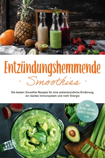 Entzündungshemmende Smoothies: Die besten Smoothie Rezepte für eine antientzündliche Ernährung ein starkes Immunsystem und mehr Energie - inkl Detox- grüner- Gemüse-Smoothies uvm - cover